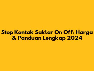 Stop Kontak Saklar On Off: Harga & Panduan Lengkap 2024