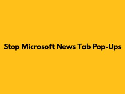 Stop Microsoft News Tab Pop-Ups