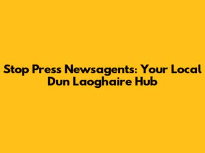 Stop Press Newsagents: Your Local Dun Laoghaire Hub
