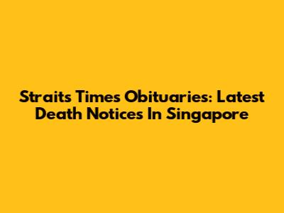 Straits Times Obituaries: Latest Death Notices In Singapore
