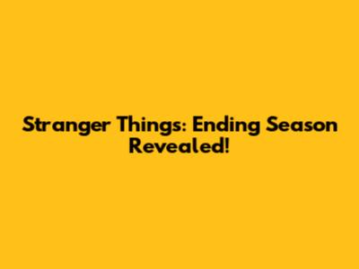 Stranger Things: Ending Season Revealed!