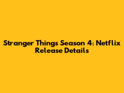 Stranger Things Season 4: Netflix Release Details