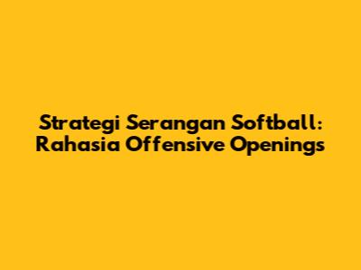 Strategi Serangan Softball: Rahasia Offensive Openings