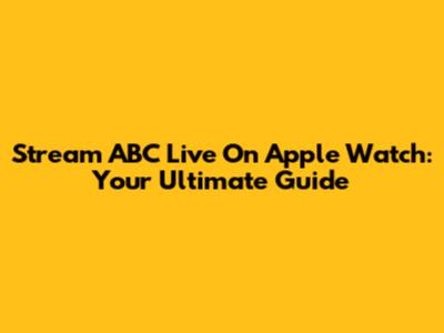 Stream ABC Live On Apple Watch: Your Ultimate Guide