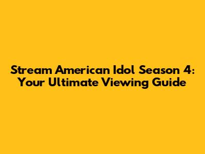 Stream American Idol Season 4: Your Ultimate Viewing Guide