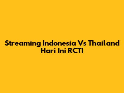 Streaming Indonesia Vs Thailand Hari Ini RCTI