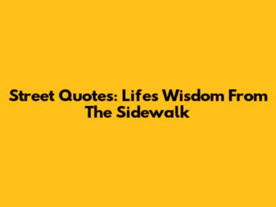 Street Quotes: Life's Wisdom From The Sidewalk