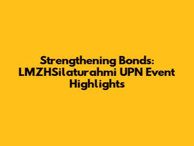 Strengthening Bonds: LMZHSilaturahmi UPN Event Highlights