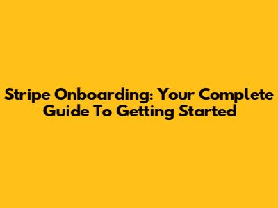 Stripe Onboarding: Your Complete Guide To Getting Started