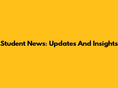 Student News: Updates And Insights