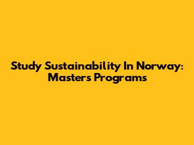 Study Sustainability In Norway: Masters Programs