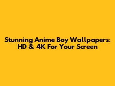 Stunning Anime Boy Wallpapers: HD & 4K For Your Screen