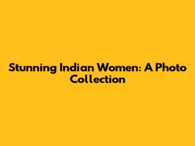 Stunning Indian Women: A Photo Collection