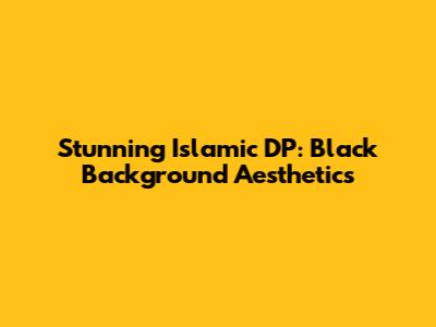 Stunning Islamic DP: Black Background Aesthetics