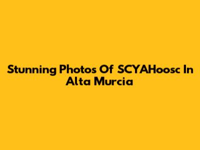 Stunning Photos Of SCYAHoosc In Alta Murcia