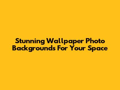 Stunning Wallpaper Photo Backgrounds For Your Space