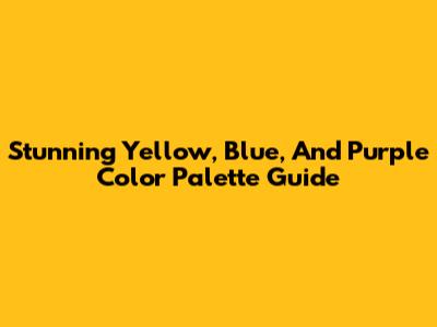 Stunning Yellow, Blue, And Purple Color Palette Guide