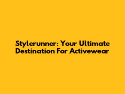 Stylerunner: Your Ultimate Destination For Activewear