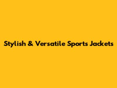 Stylish & Versatile Sports Jackets