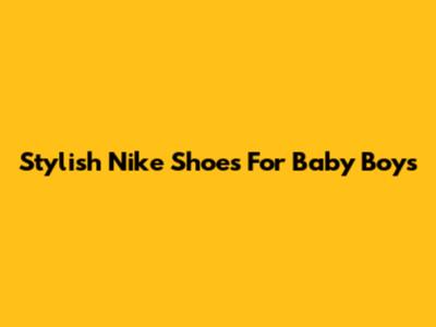 Stylish Nike Shoes For Baby Boys