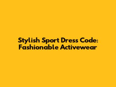 Stylish Sport Dress Code: Fashionable Activewear