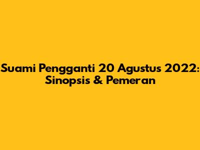 Suami Pengganti 20 Agustus 2022: Sinopsis & Pemeran