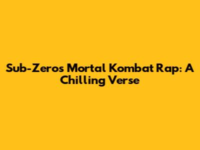 Sub-Zero's Mortal Kombat Rap: A Chilling Verse