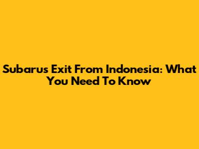 Subaru's Exit From Indonesia: What You Need To Know