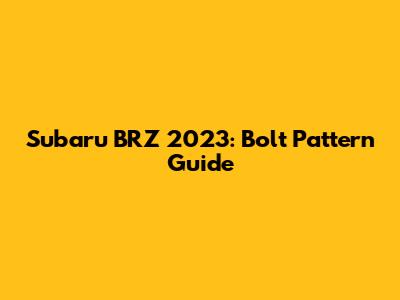 Subaru BRZ 2023: Bolt Pattern Guide