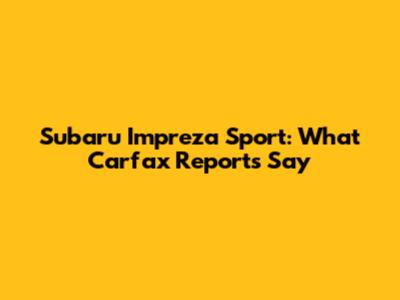 Subaru Impreza Sport: What Carfax Reports Say