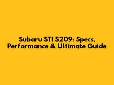 Subaru STI S209: Specs, Performance & Ultimate Guide