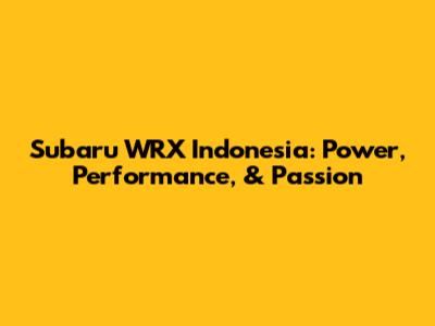 Subaru WRX Indonesia: Power, Performance, & Passion