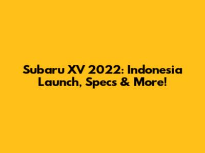 Subaru XV 2022: Indonesia Launch, Specs & More!