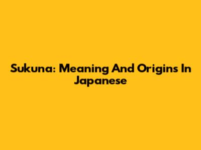Sukuna: Meaning And Origins In Japanese
