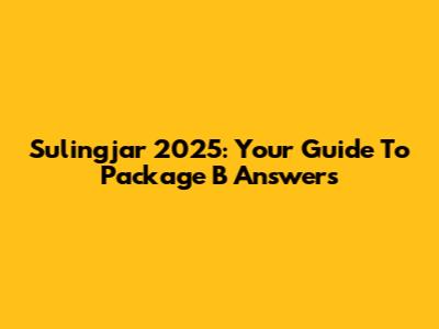 Sulingjar 2025: Your Guide To Package B Answers