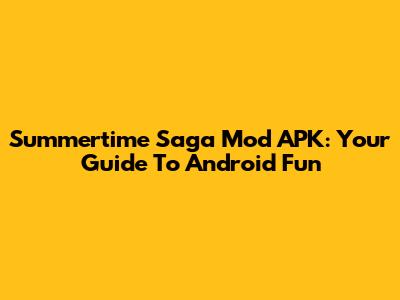Summertime Saga Mod APK: Your Guide To Android Fun