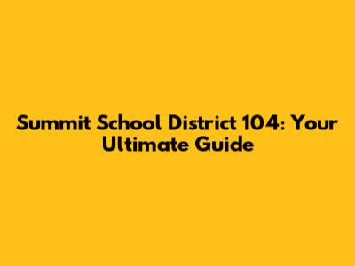 Summit School District 104: Your Ultimate Guide