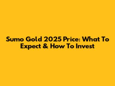 Sumo Gold 2025 Price: What To Expect & How To Invest