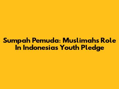 Sumpah Pemuda: Muslimah's Role In Indonesia's Youth Pledge