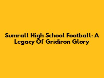 Sumrall High School Football: A Legacy Of Gridiron Glory