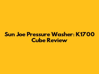 Sun Joe Pressure Washer: K1700 Cube Review