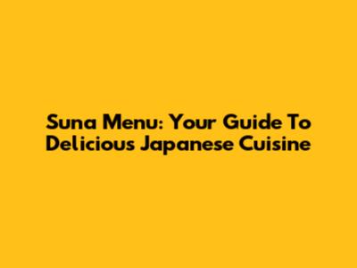 Suna Menu: Your Guide To Delicious Japanese Cuisine