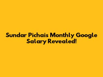 Sundar Pichai's Monthly Google Salary Revealed!