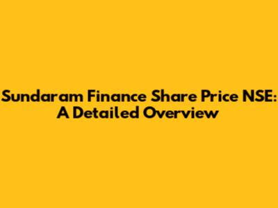 Sundaram Finance Share Price NSE: A Detailed Overview
