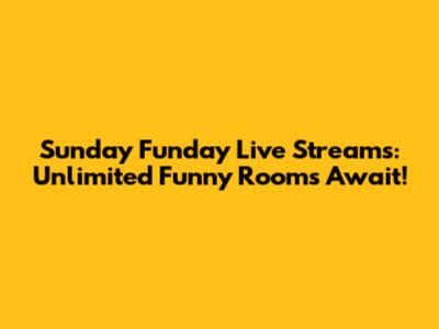 Sunday Funday Live Streams: Unlimited Funny Rooms Await!