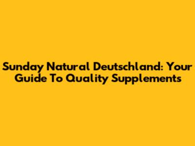 Sunday Natural Deutschland: Your Guide To Quality Supplements