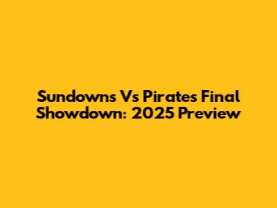 Sundowns Vs Pirates Final Showdown: 2025 Preview