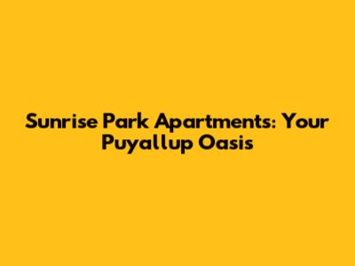 Sunrise Park Apartments: Your Puyallup Oasis