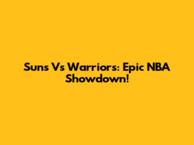 Suns Vs Warriors: Epic NBA Showdown!