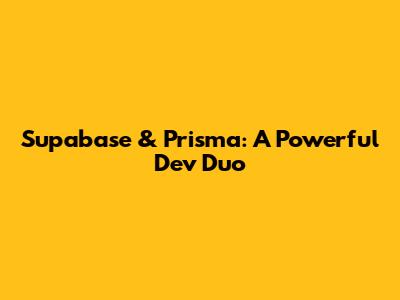 Supabase & Prisma: A Powerful Dev Duo